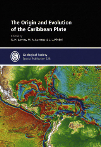 The Origin and Evolution of the Caribbean Plate (Geological Society Special Publication No. 328)