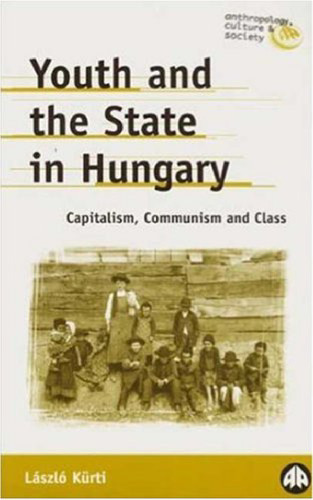 Youth And The State In Hungary: Capitalism, Communism and Class (Anthropology, Culture and Society)