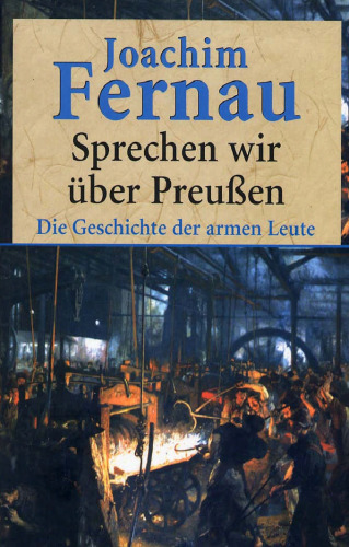 Sprechen wir über Preußen. Die Geschichte der armen Leute