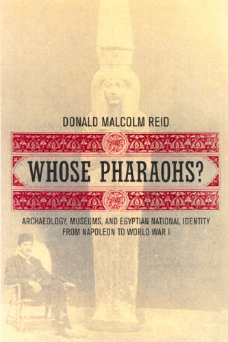 Whose Pharaohs?: Archaeology, Museums, and Egyptian National Identity from Napoleon to World War I