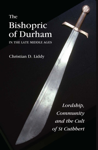 The Bishopric of Durham in the Late Middle Ages: Lordship, Community and the Cult of St Cuthbert (Regions and Regionalism in History)