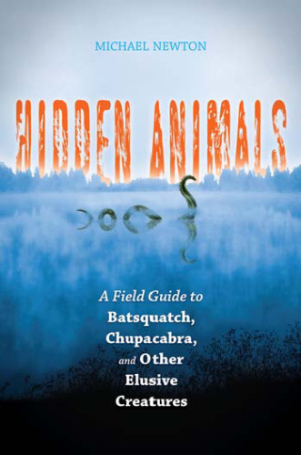 Hidden Animals: A Field Guide to Batsquatch, Chupacabra, and Other Elusive Creatures