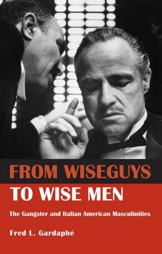 From Wiseguys to Wise Men: The Gangster and Italian American Masculinities