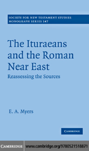 The Ituraeans and the Roman Near East: Reassessing the Sources (Society for New Testament Studies Monograph Series)