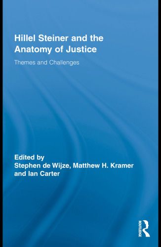 Hillel Steiner and the Anatomy of Justice: Themes and Challenges (Routledge Studies in Contemporary Philosophy)