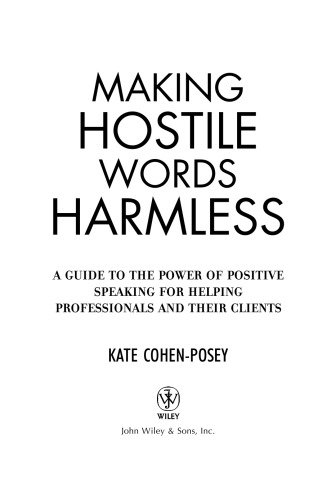 Making Hostile Words Harmless: A Guide to the Power of Positive Speaking For Helping Professionals and Their Clients