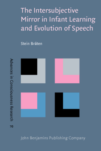 The Intersubjective Mirror in Infant Learning and Evolution of Speech (Advances in Consciousness Research)