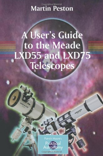 A User's Guide to the Meade LXD55 and LXD75 Telescopes (Patrick Moore's Practical Astronomy Series)