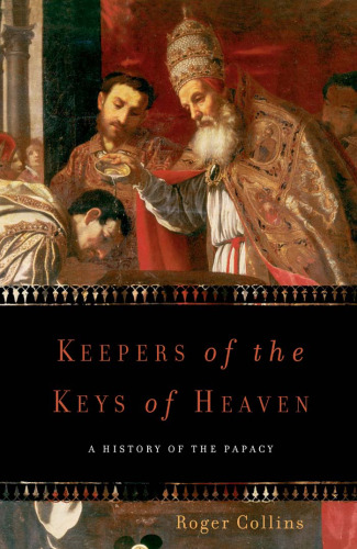 Keepers Of The Keys Of Heaven: A History Of The Papacy