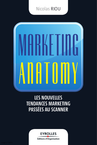 Marketing anatomy : Les nouvelles tendances marketing passees au scanner