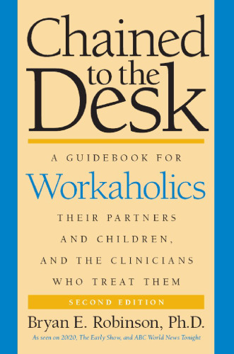 Chained to the Desk (Second Edition): A Guidebook for Workaholics, Their Partners and Children, and the Clinicians Who Treat Them