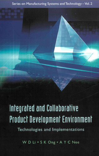 Integrated And Collaborative Product Development Environment: Technologies And Implementations (Series on Manufacturing Systems and Technology)