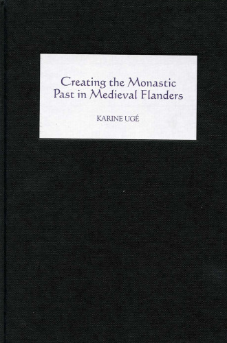 Creating the Monastic Past in Medieval Flanders (York Medieval Texts)