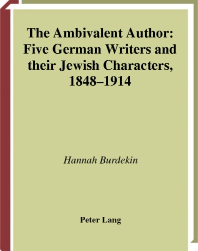 The Ambivalent Author: Five German Writers and Their Jewish Characters, 1848-1914 (British and Irish Studies in German Language and Literature)