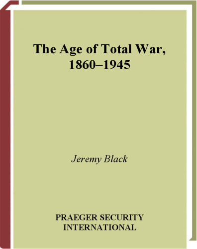 The Age of Total War, 1860-1945 (Studies in Military History and International Affairs)