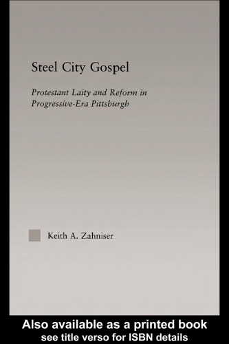 Steel City Gospel: Protestant Laity and Reform in Progressive-Era Pittsburgh (Religion in History, Society and Culture)