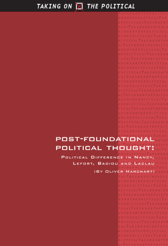 Post-Foundational Political Thought: Political Difference in Nancy, Lefort, Badiou and Laclau (Taking on the Political)