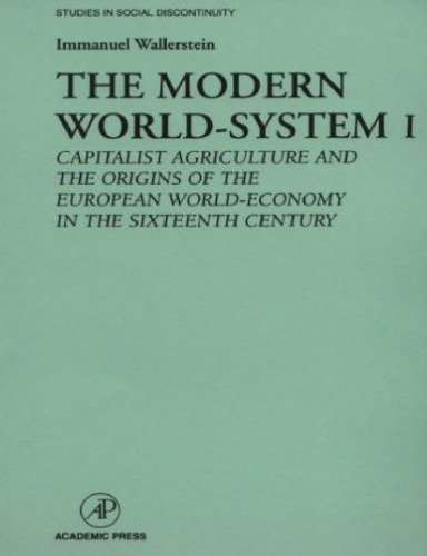 The Modern World-System I: Capitalist Agriculture and the Origins of the European World-Economy in the Sixteenth Century (Studies in Social Discontinuity)