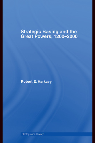 Strategic Basing and the Great Powers, 1200-2000 (Strategy and History)