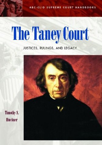 The Taney Court: Justices, Rulings, and Legacy (ABC-Clio Supreme Court Handbooks)