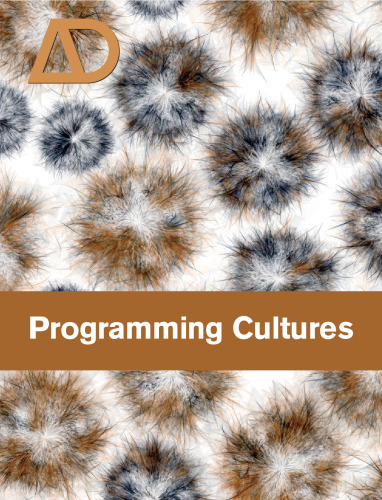 Programming Cultures: Architecture, Art and Science in the Age of Software Development (Architectural Design July   August 2006, Vol. 76 No. 4)