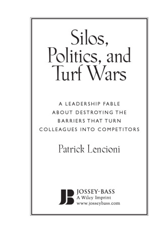 Silos, Politics and Turf Wars: A Leadership Fable About Destroying the Barriers That Turn Colleagues Into Competitors