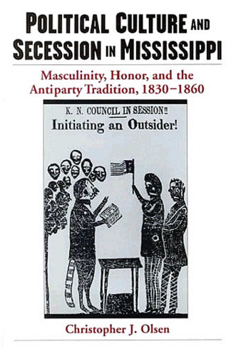 Political Culture and Secession in Mississippi: Masculinity, Honor, and the Antiparty Tradition, 1830-1860