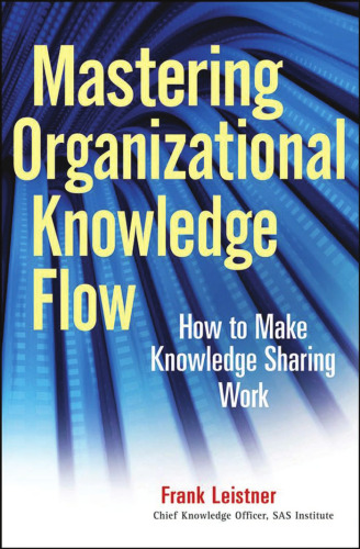 Mastering Organizational Knowledge Flow: How to Make Knowledge Sharing Work (Wiley and SAS Business Series)