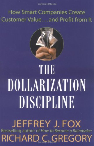 The Dollarization Discipline: How Smart Companies Create Customer Value...and Profit from It