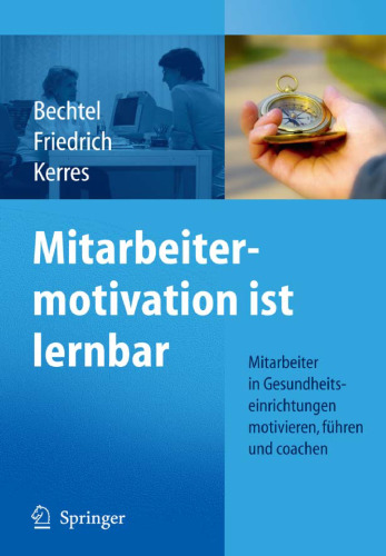 Mitarbeitermotivation ist lernbar: Mitarbeiter in Gesundheitseinrichtungen motivieren, fuhren, coachen