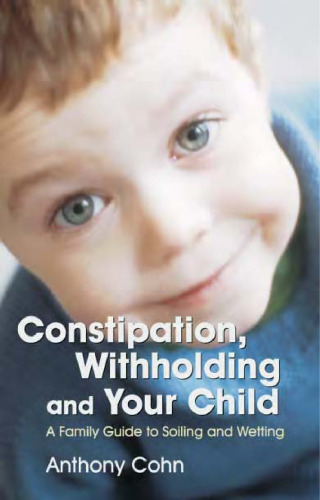 Constipation, Withholding And Your Child: A Family Guide to Soiling And Wetting