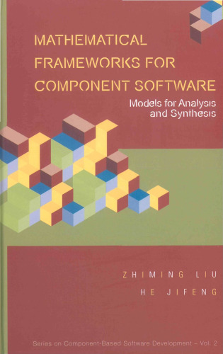 Mathematical Frameworks for Component Software: Models for Analysis and Synthesis (Series on Component-Based Software Development) (Series on Component-Based Software Development)