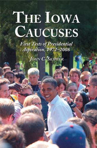 The Iowa Caucuses: First Tests of Presidential Aspiration, 1972-2008