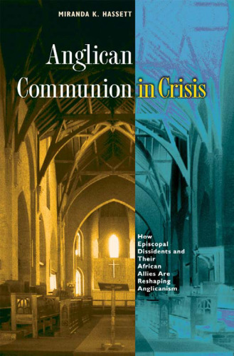 Anglican Communion in Crisis: How Episcopal Dissidents and Their African Allies Are Reshaping Anglicanism