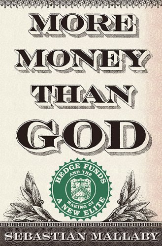 More Money Than God: Hedge Funds and the Making of a New Elite