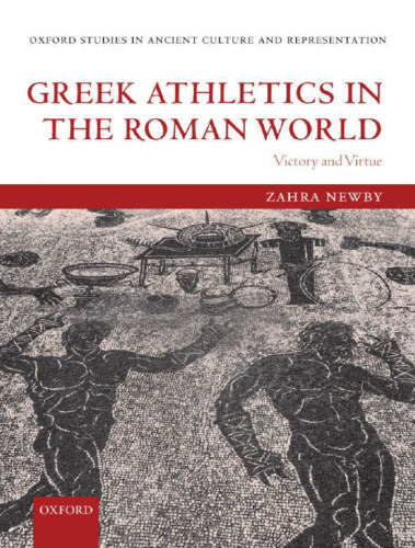 Greek Athletics in the Roman World: Victory and Virtue (Oxford Studies in Ancient Culture & Representation)