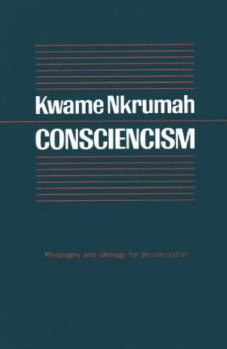 Consciencism: Philosophy and the Ideology for Decolonization