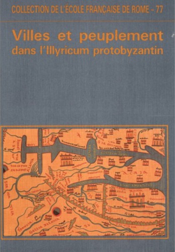 Villes et peuplement dans l'Illyricum protobyzantin - actes du colloque, Rome, 12-14 mai 1982