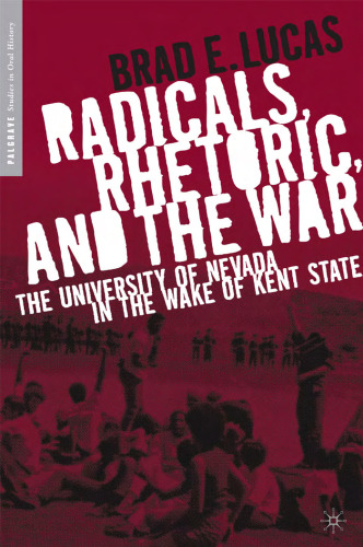 Radicals, Rhetoric, and the War: The University of Nevada in the Wake of Kent State (Palgrave Studies in Oral History)