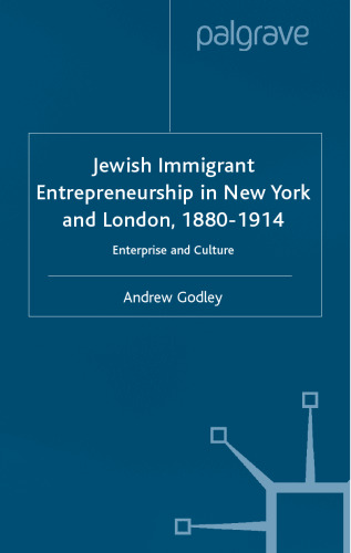 Jewish Immigrant Entrepreneurship in New York and London, 1880-1914: Enterprise and Culture (Studies in Modern History)