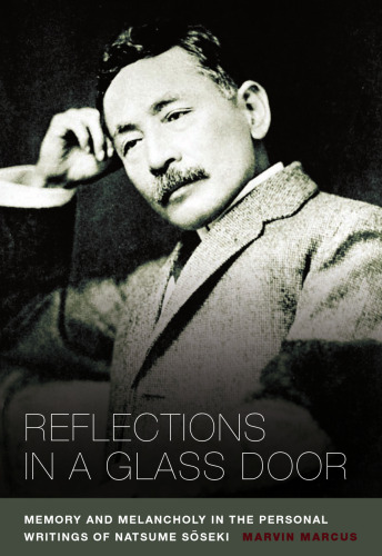 Reflections in a Glass Door: Memory and Melancholy in the Personal Writing of Natsume Soseki.