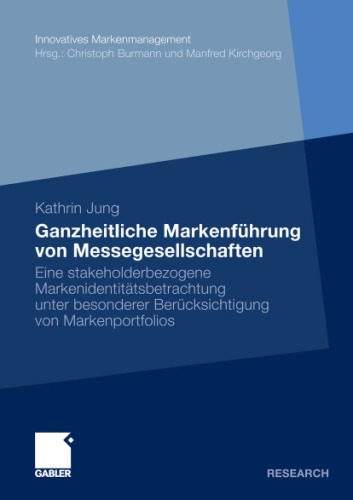 Ganzheitliche Markenfuhrung von Messegesellschaften: Eine stakeholderbezogene Markenidentitatsbetrachtung unter besonderer Berucksichtigung von Markenportfolios