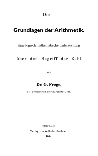 Die Grundlagen der Arithmetik. Eine logisch mathematische Untersuchung uber den Begriff der Zahl