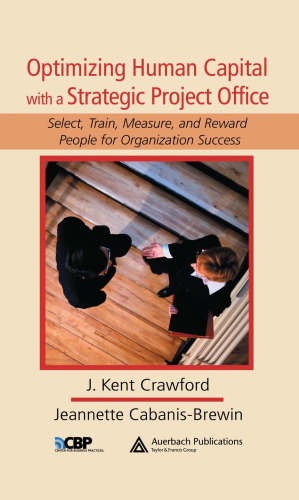 Optimizing Human Capital with a Strategic Project Office: Select, Train, Measure,and Reward People for Organization Success (Center for Business Practices)