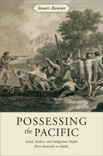 Possessing the Pacific: Land, Settlers, and Indigenous People from Australia to Alaska