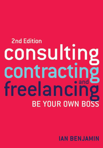 Consulting, Contracting and Freelancing 2nd ed: Be Your Own Boss