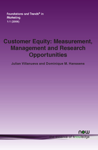 Customer Equity: Measurement, Management and Research Opportunities (Foundations and Trends in Marketing)