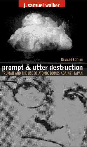 Prompt and Utter Destruction: Truman and the Use of Atomic Bombs Against Japan