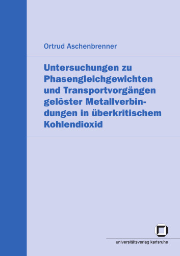 Untersuchungen zu Phasengleichgewichten und Transportvorgangen geloster Metallverbindungen in uberkritischem Kohlendioxi  German