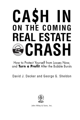 Cash in on the Coming Real Estate Crash: How to Protect Yourself From Losses Now, and Turn a Profit After the Bubble Bursts